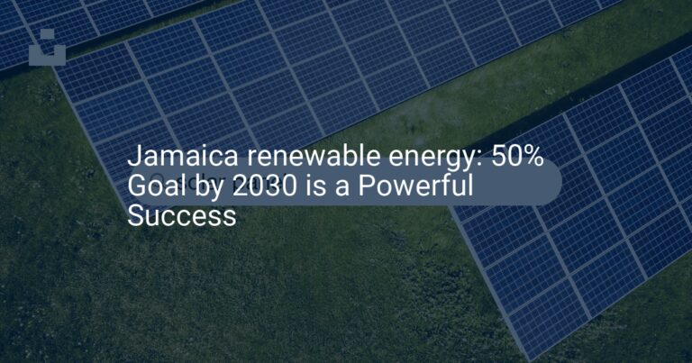 Jamaica renewable energy: 50% Goal by 2030 is a Powerful Success
