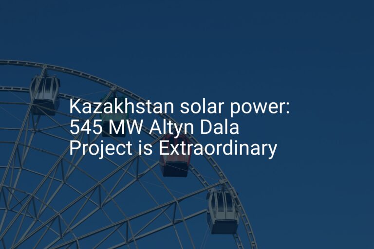 Kazakhstan solar power: 545 MW Altyn Dala Project is Extraordinary