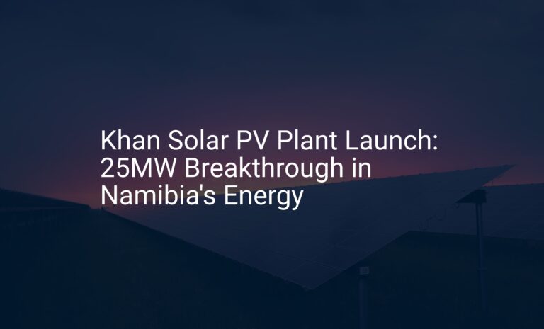 Khan Solar PV Plant Launch: 25MW Breakthrough in Namibia's Energy