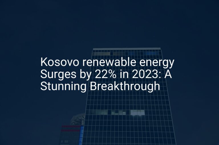 Kosovo renewable energy Surges by 22% in 2023: A Stunning Breakthrough