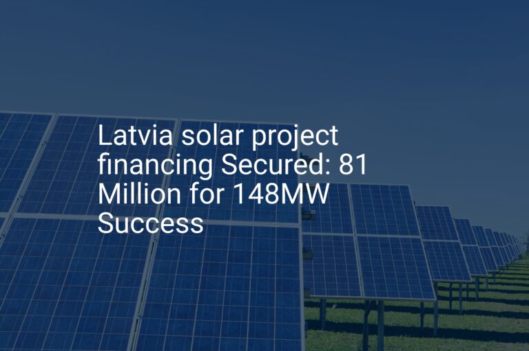 Latvia solar project financing Secured: 81 Million for 148MW Success
