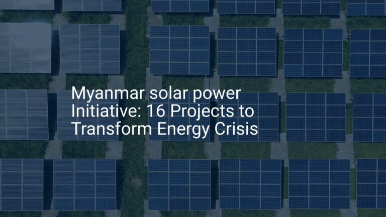 Myanmar solar power Initiative: 16 Projects to Transform Energy Crisis