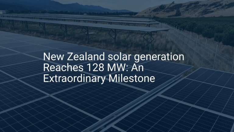 New Zealand solar generation Reaches 128 MW: An Extraordinary Milestone