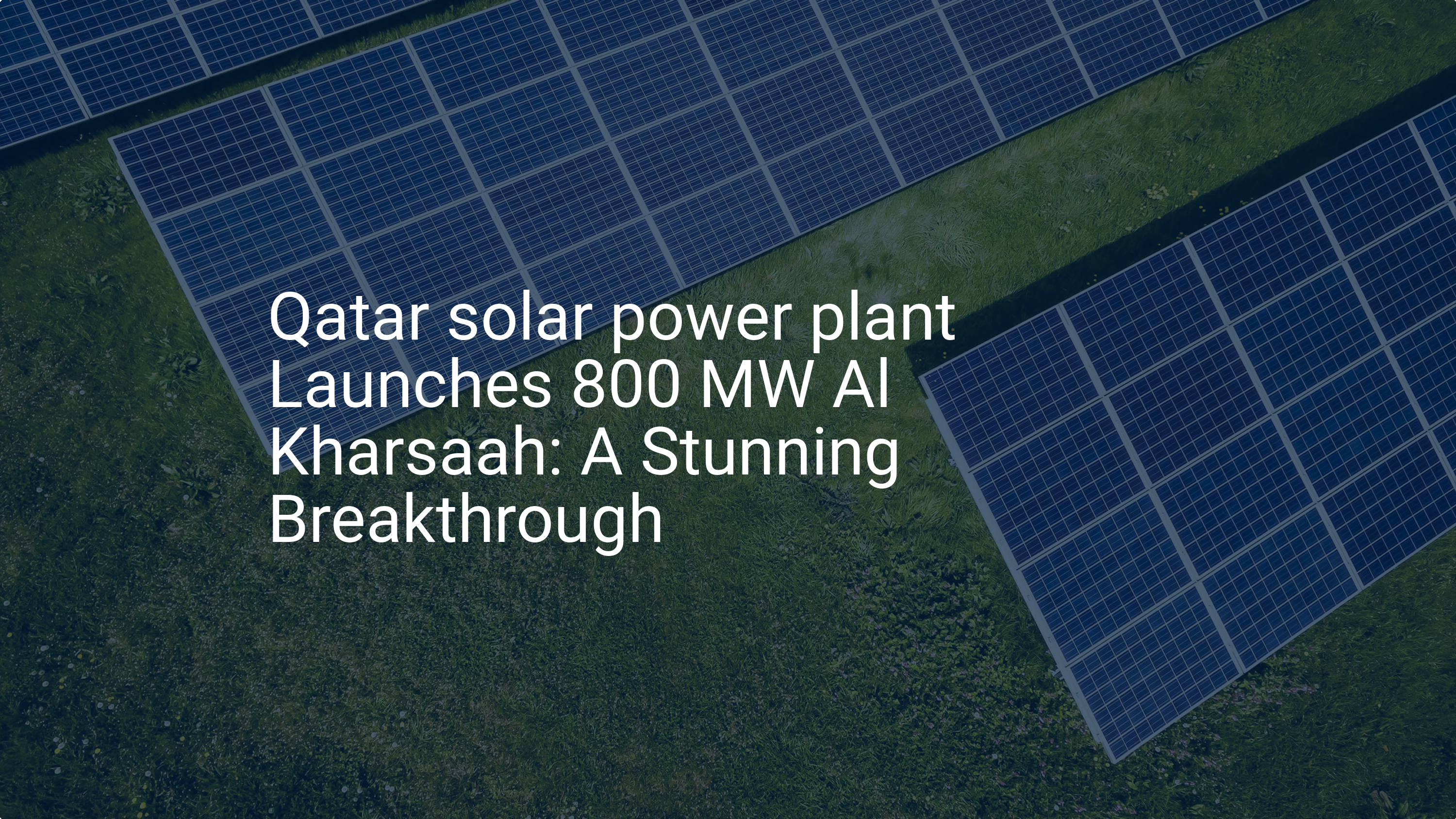 Qatar solar power plant Launches 800 MW Al Kharsaah: A Stunning Breakthrough