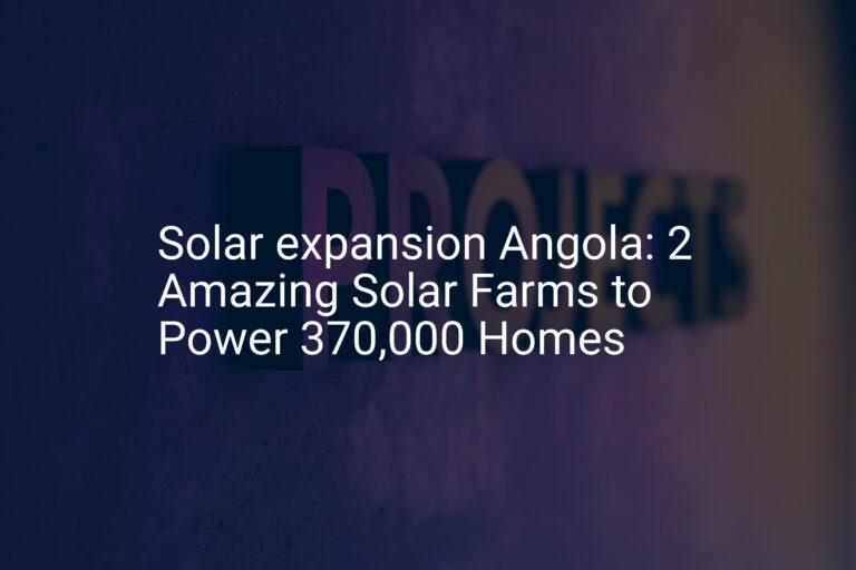 Solar expansion Angola: 2 Amazing Solar Farms to Power 370,000 Homes