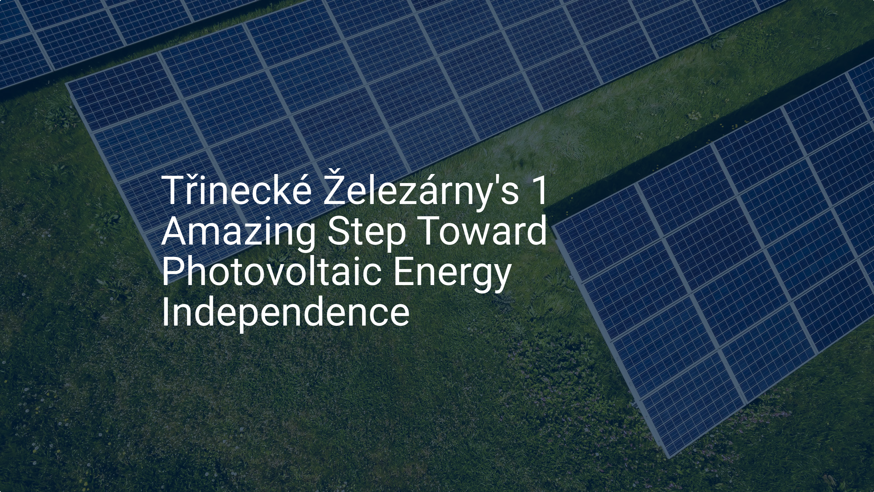 Třinecké Železárny's 1 Amazing Step Toward Photovoltaic Energy Independence