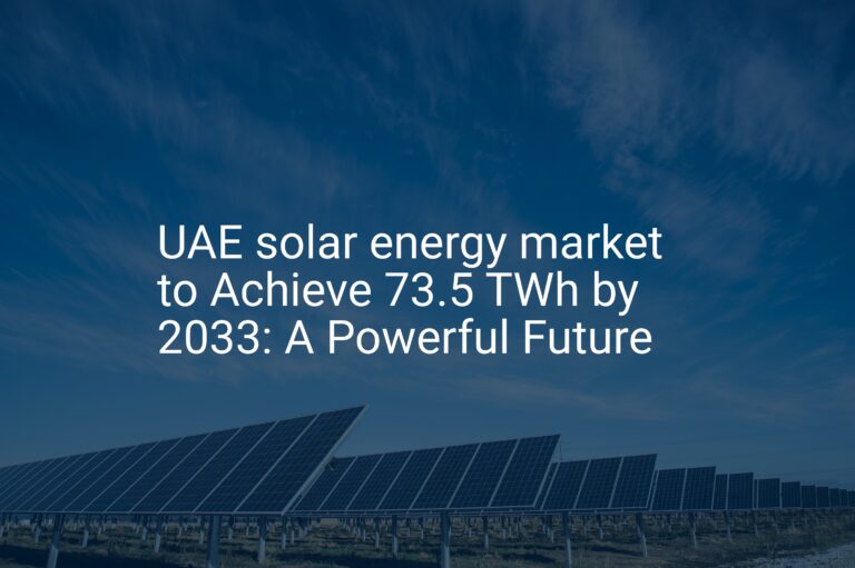 UAE solar energy market to Achieve 73.5 TWh by 2033: A Powerful Future