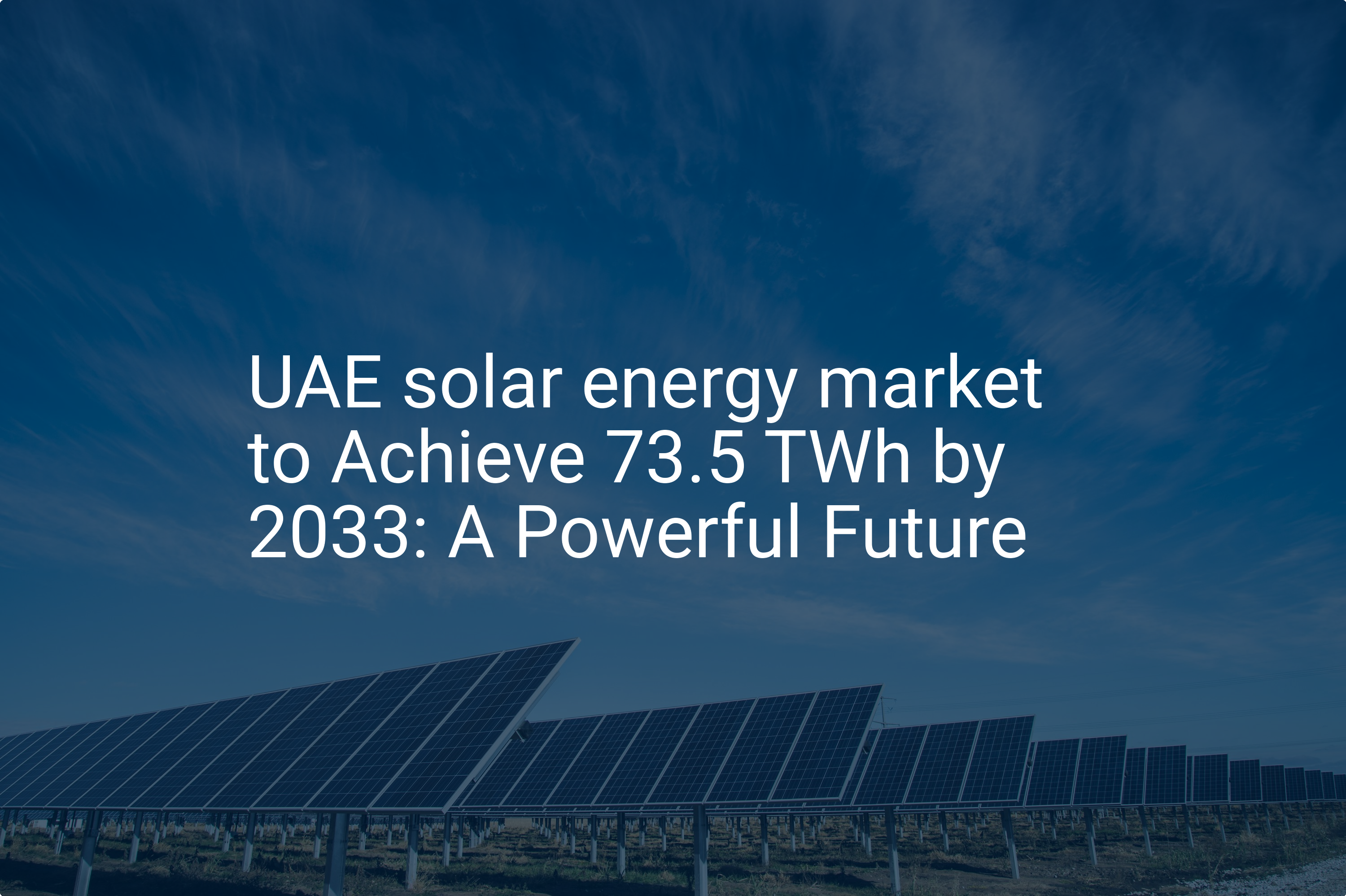 UAE solar energy market to Achieve 73.5 TWh by 2033: A Powerful Future