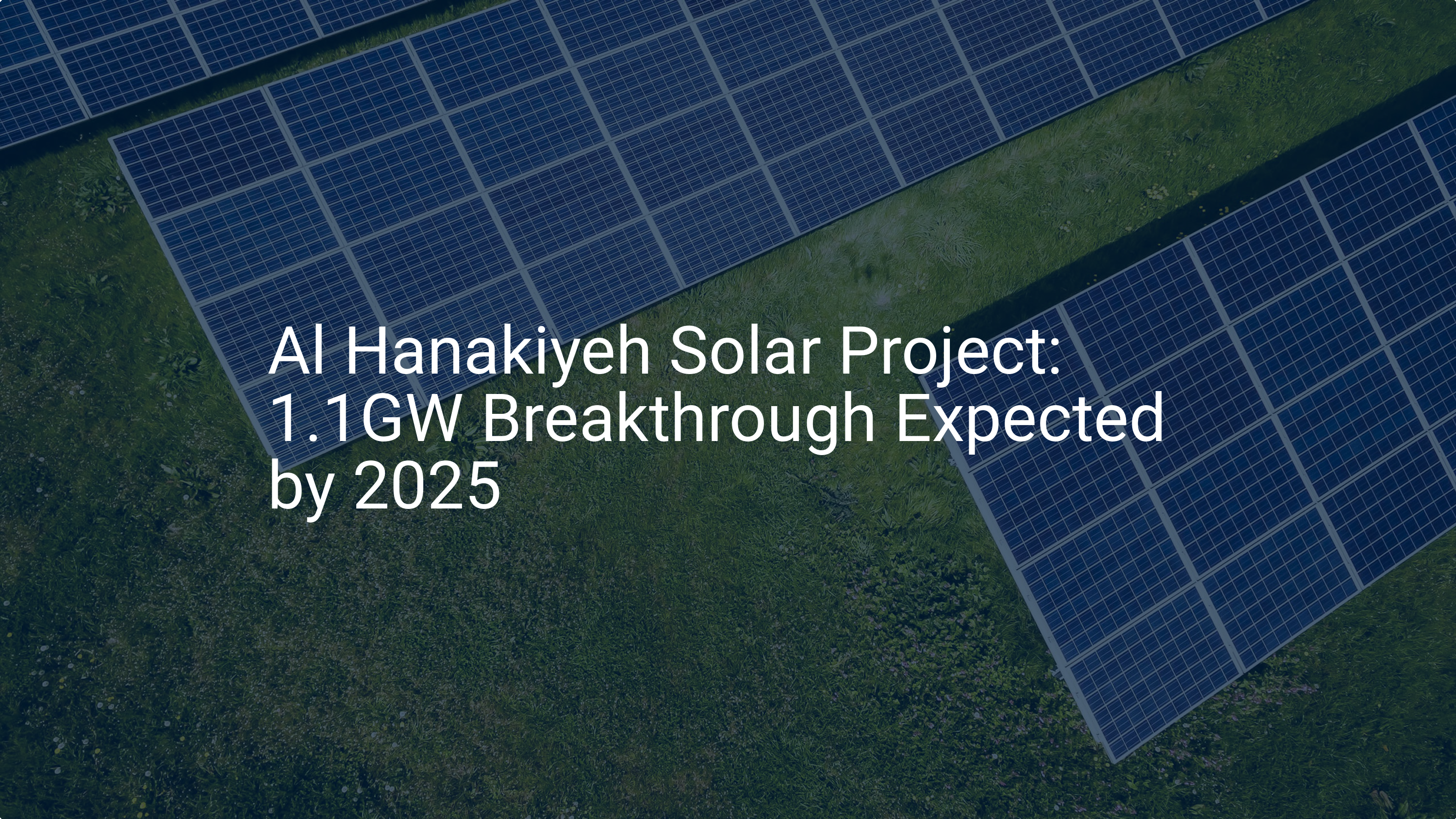 Al Hanakiyeh Solar Project: 1.1GW Breakthrough Expected by 2025