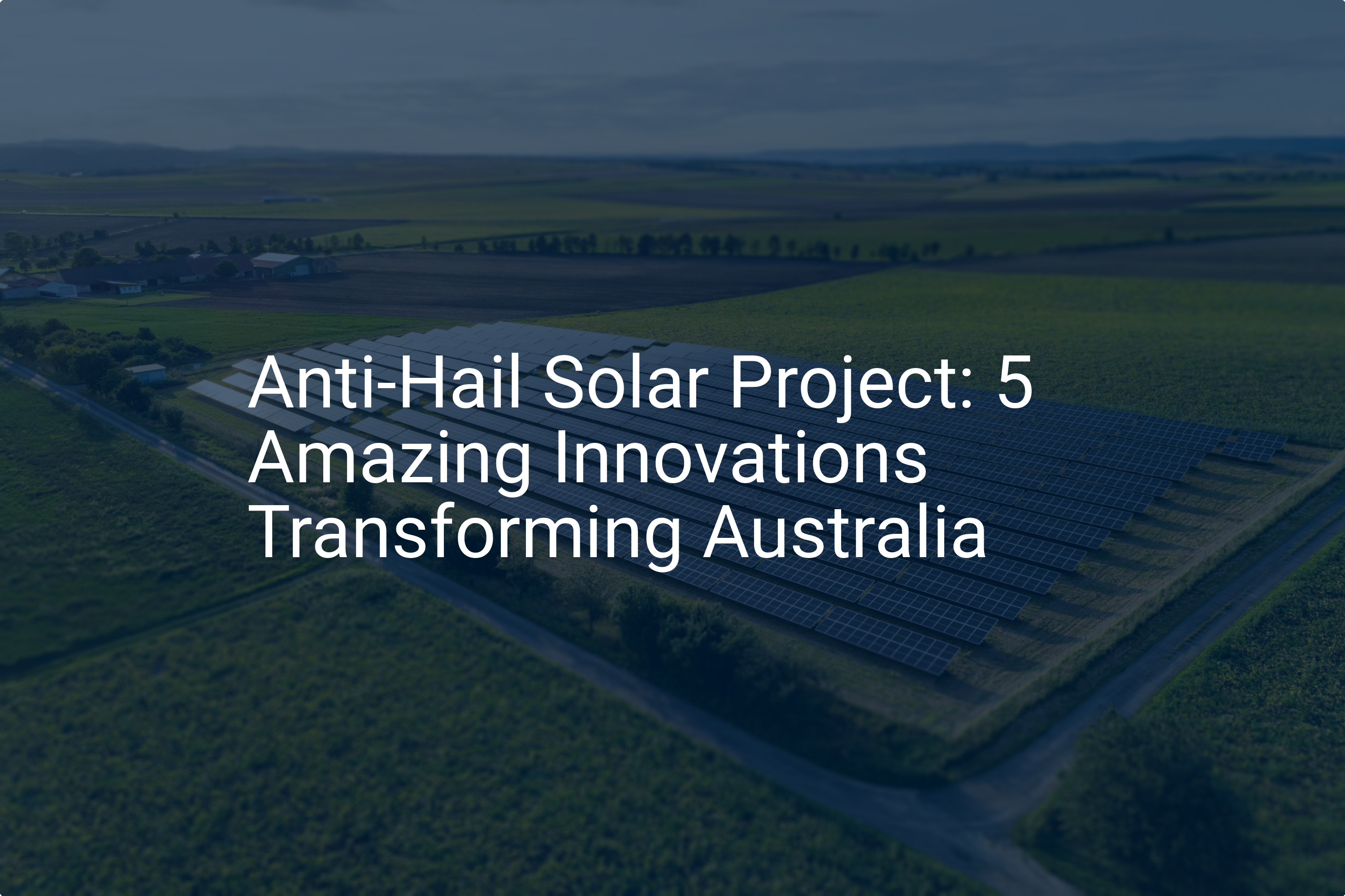 Anti-Hail Solar Project: 5 Amazing Innovations Transforming Australia