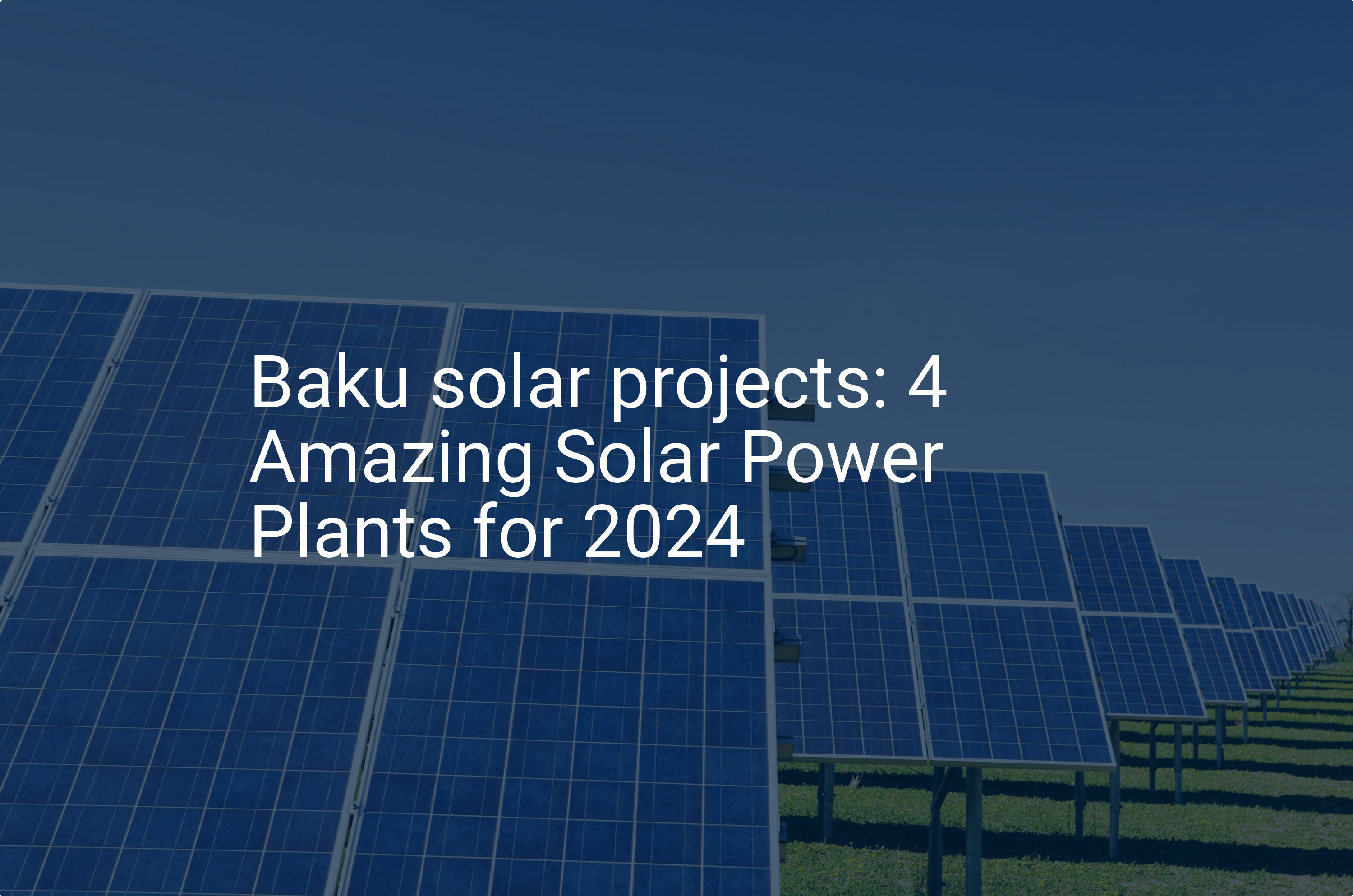 Baku solar projects: 4 Amazing Solar Power Plants for 2024