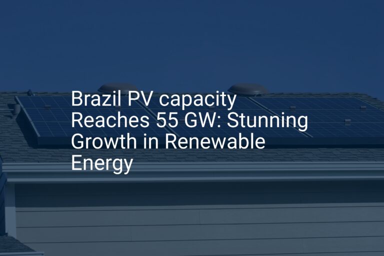 Brazil PV capacity Reaches 55 GW: Stunning Growth in Renewable Energy