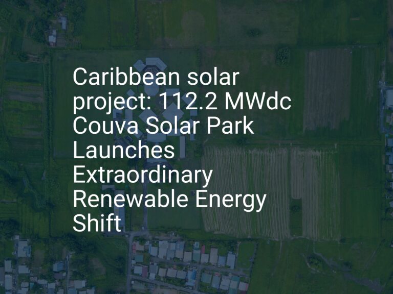 Caribbean solar project: 112.2 MWdc Couva Solar Park Launches Extraordinary Renewable Energy Shift