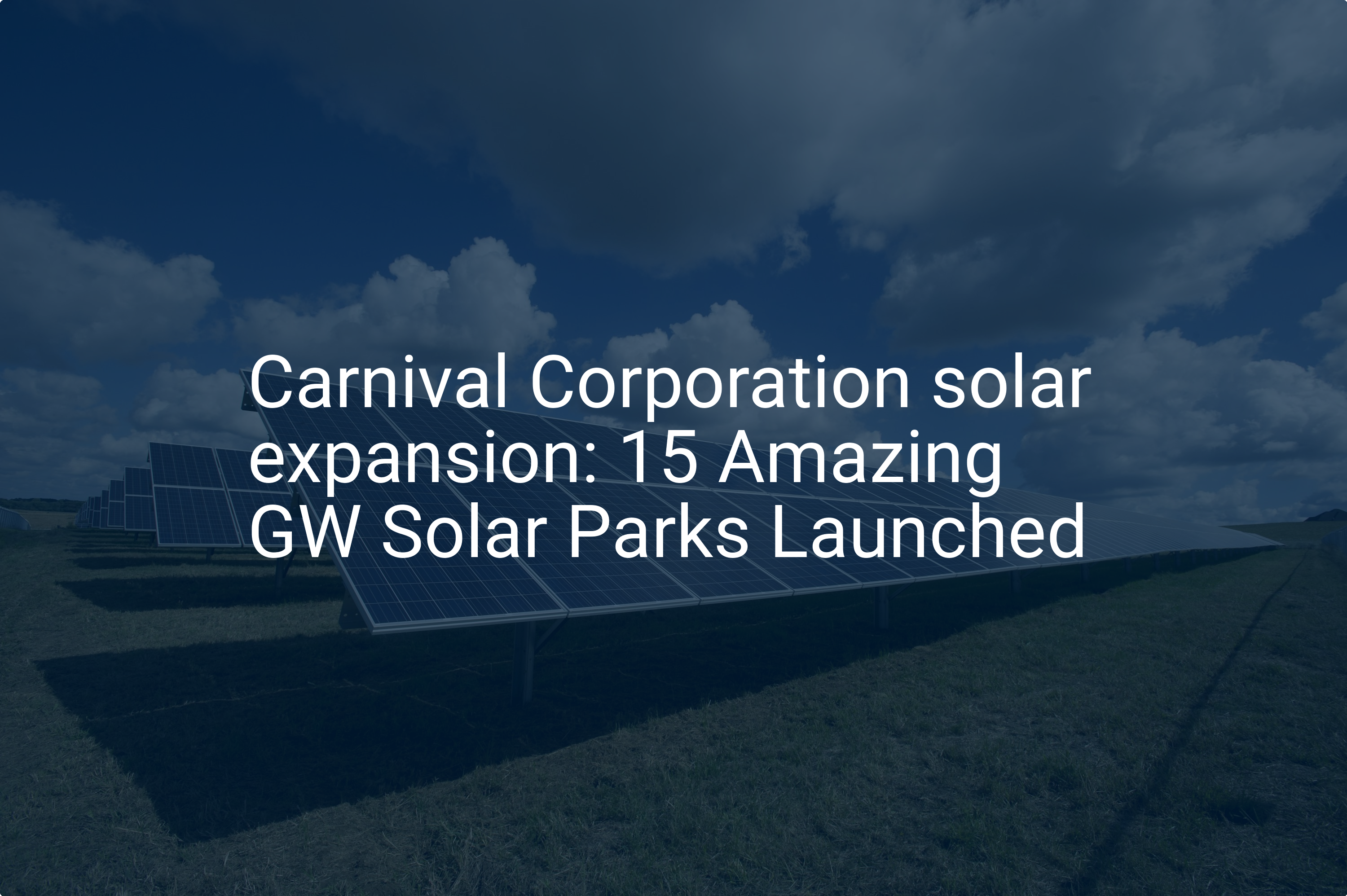 Carnival Corporation solar expansion: 15 Amazing GW Solar Parks Launched