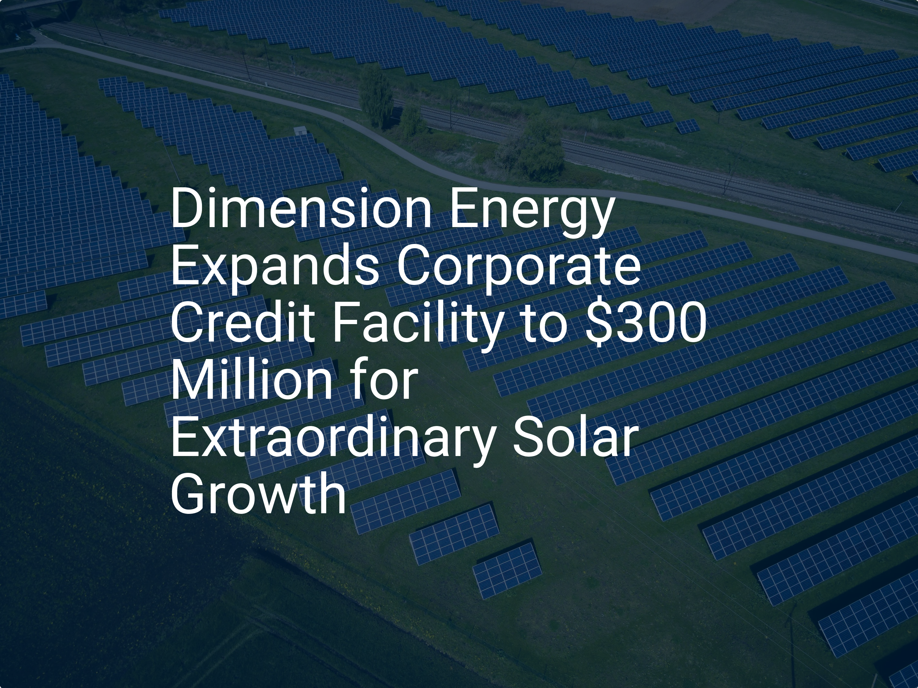 Dimension Energy Expands Corporate Credit Facility to $300 Million for Extraordinary Solar Growth