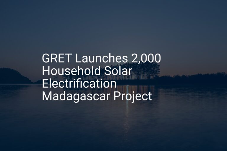 GRET Launches 2,000 Household Solar Electrification Madagascar Project