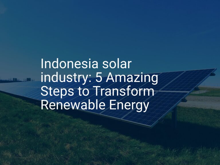 Indonesia solar industry: 5 Amazing Steps to Transform Renewable Energy