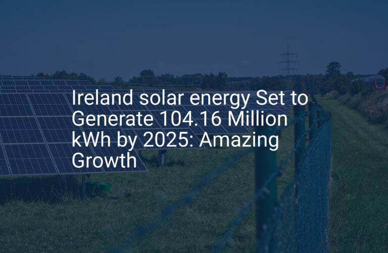 Ireland solar energy Set to Generate 104.16 Million kWh by 2025: Amazing Growth