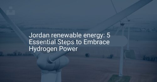 Jordan renewable energy: 5 Essential Steps to Embrace Hydrogen Power
