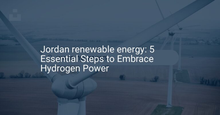 Jordan renewable energy: 5 Essential Steps to Embrace Hydrogen Power