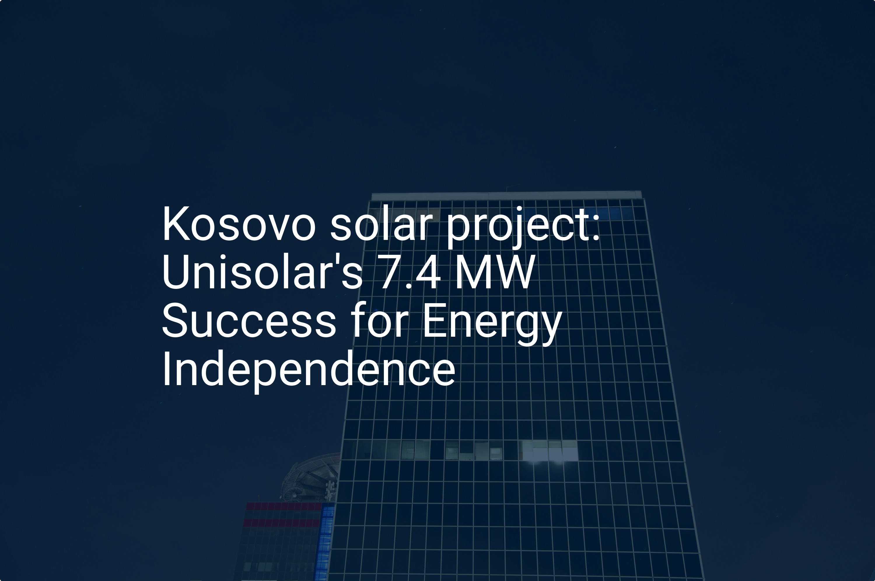 Kosovo solar project: Unisolar's 7.4 MW Success for Energy Independence