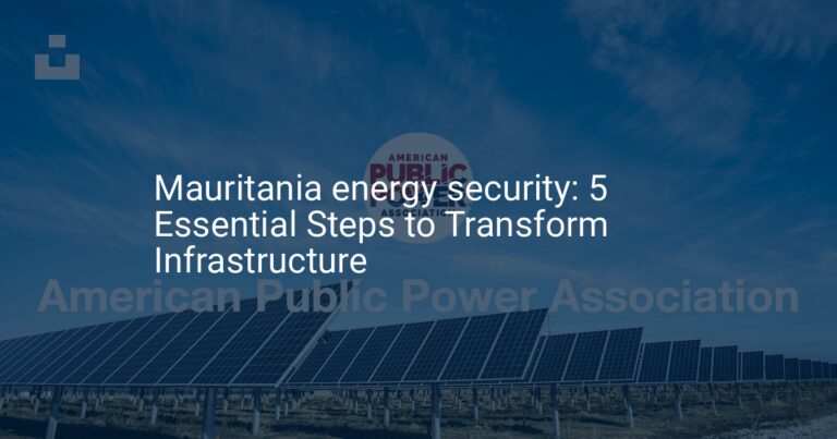 Mauritania energy security: 5 Essential Steps to Transform Infrastructure