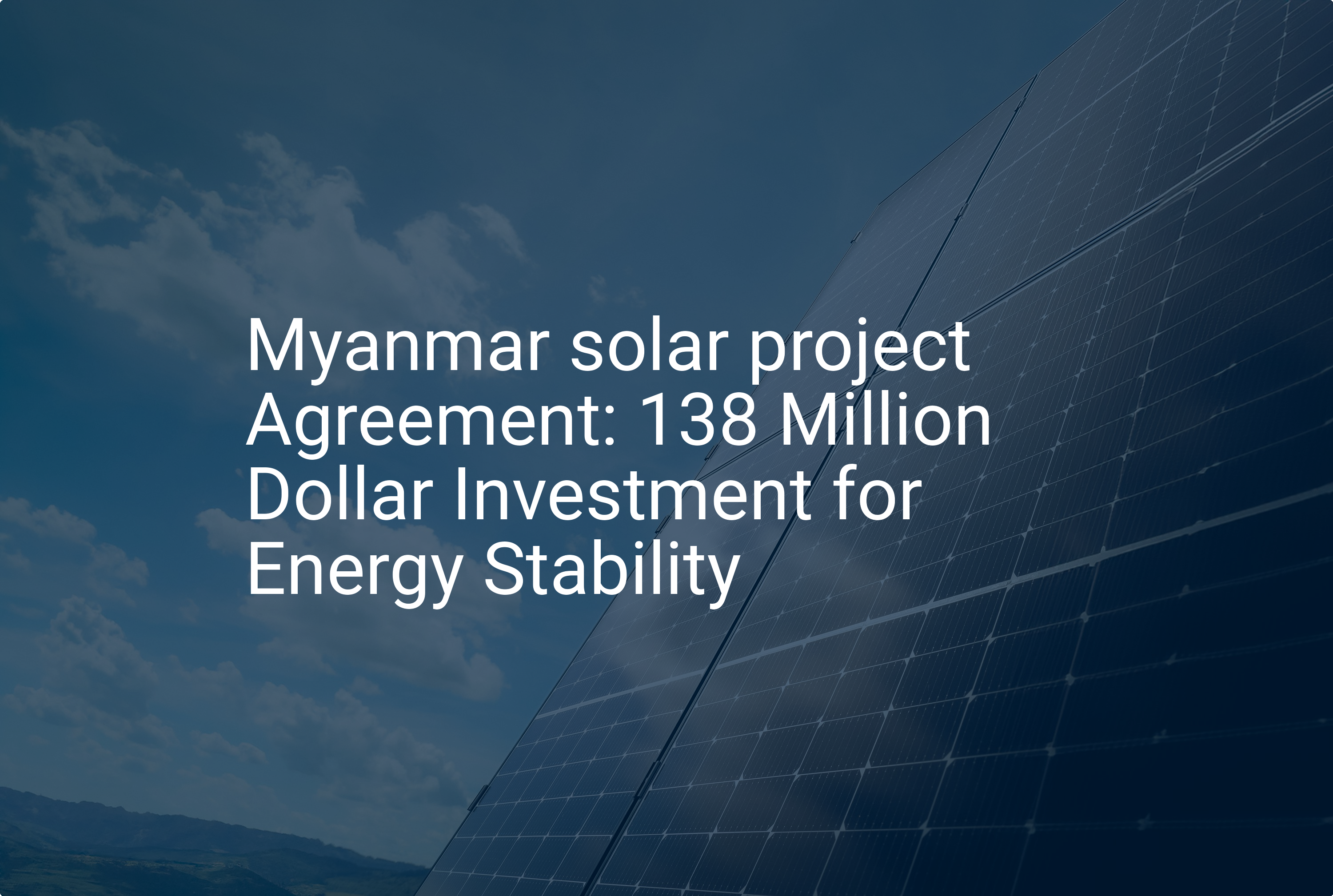 Myanmar solar project Agreement: 138 Million Dollar Investment for Energy Stability