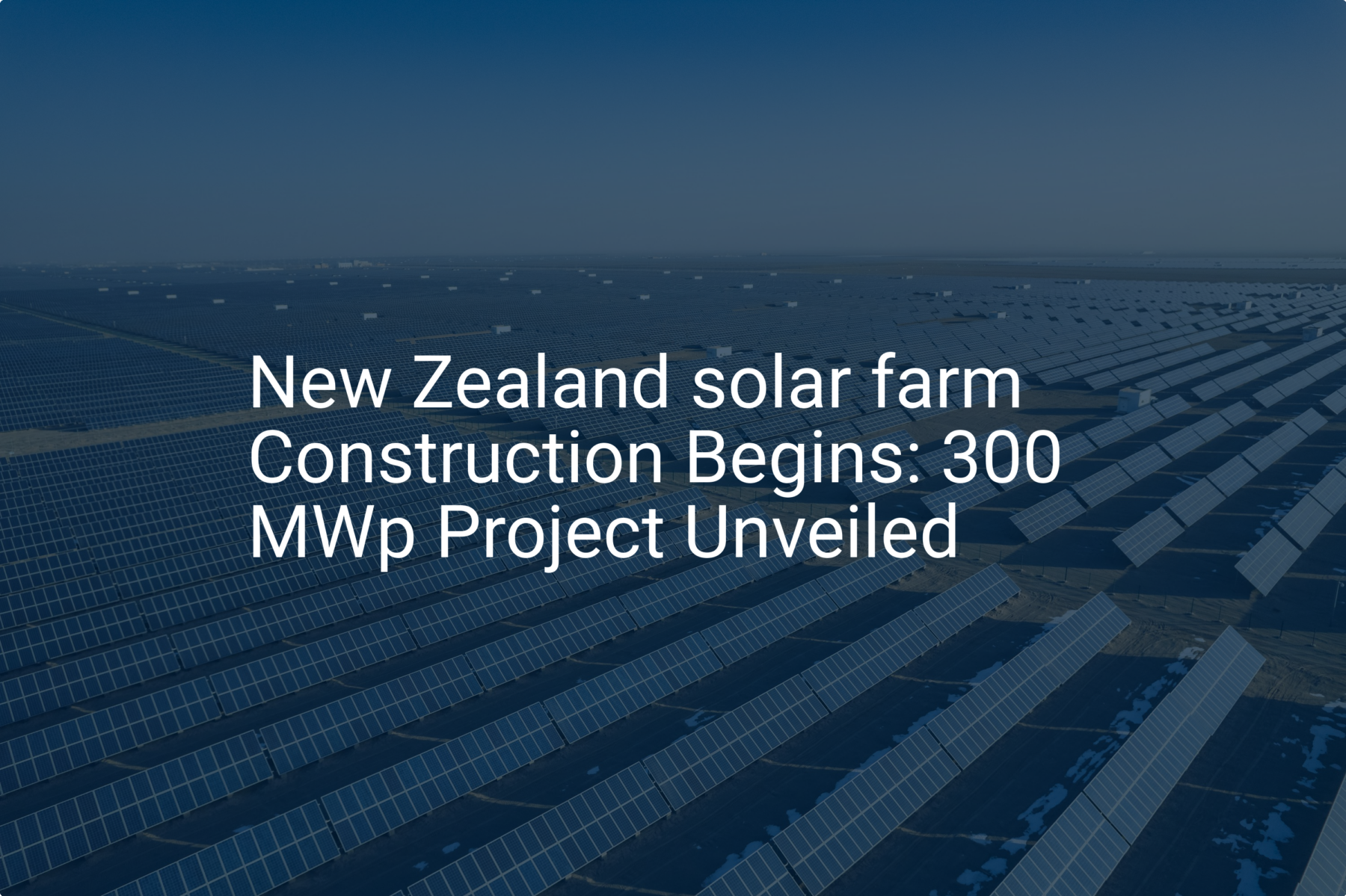 New Zealand solar farm Construction Begins: 300 MWp Project Unveiled