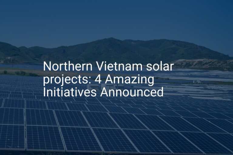 Northern Vietnam solar projects: 4 Amazing Initiatives Announced