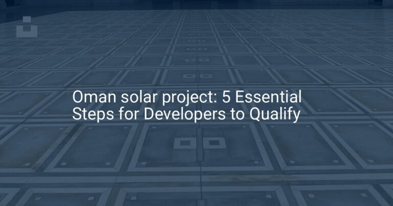 Oman solar project: 5 Essential Steps for Developers to Qualify