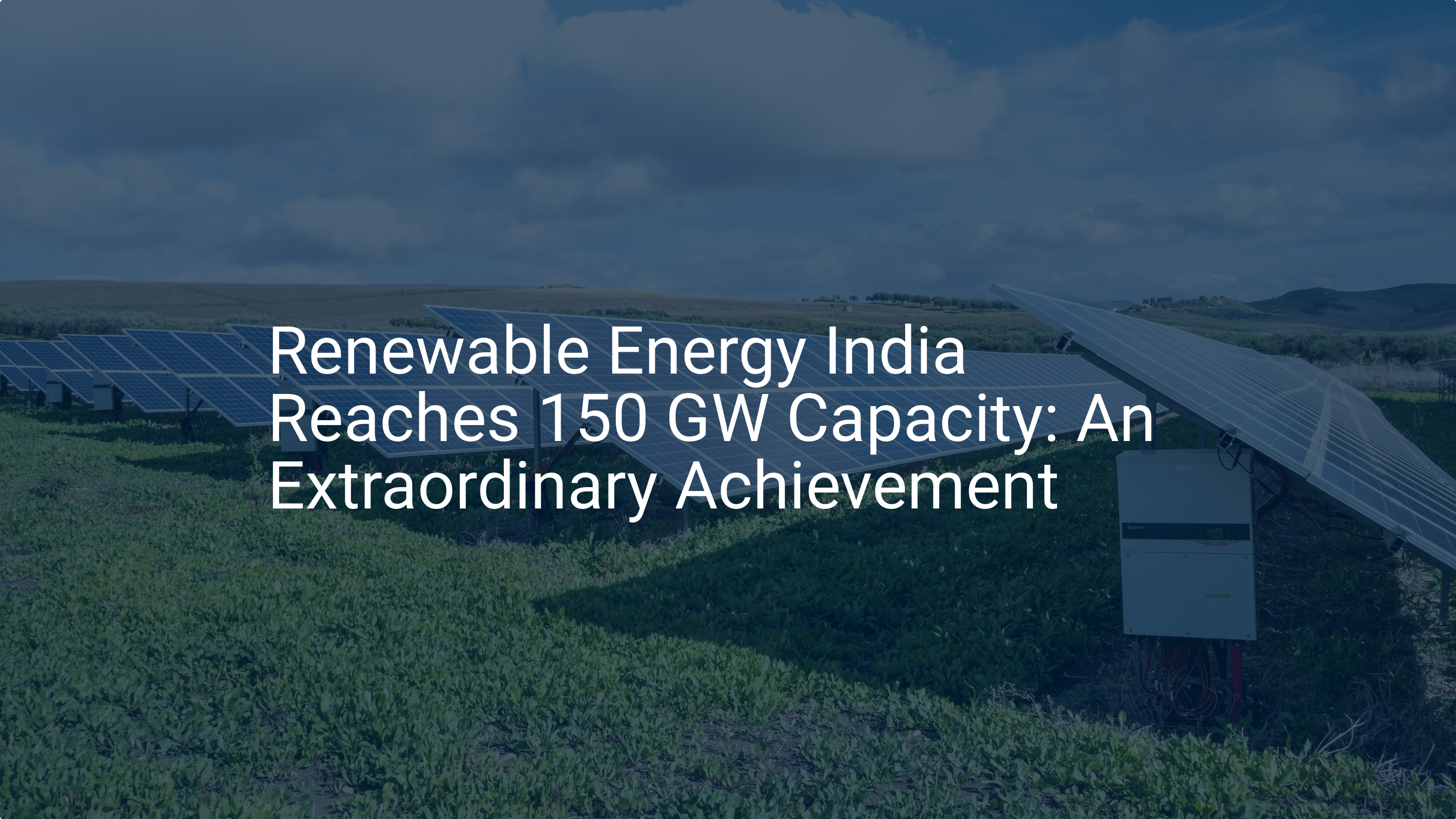 Renewable Energy India Reaches 150 GW Capacity: An Extraordinary Achievement