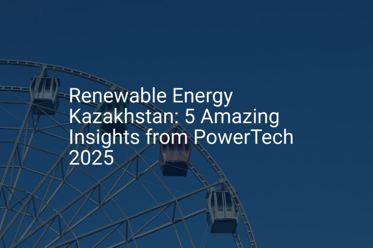 Renewable Energy Kazakhstan: 5 Amazing Insights from PowerTech 2025