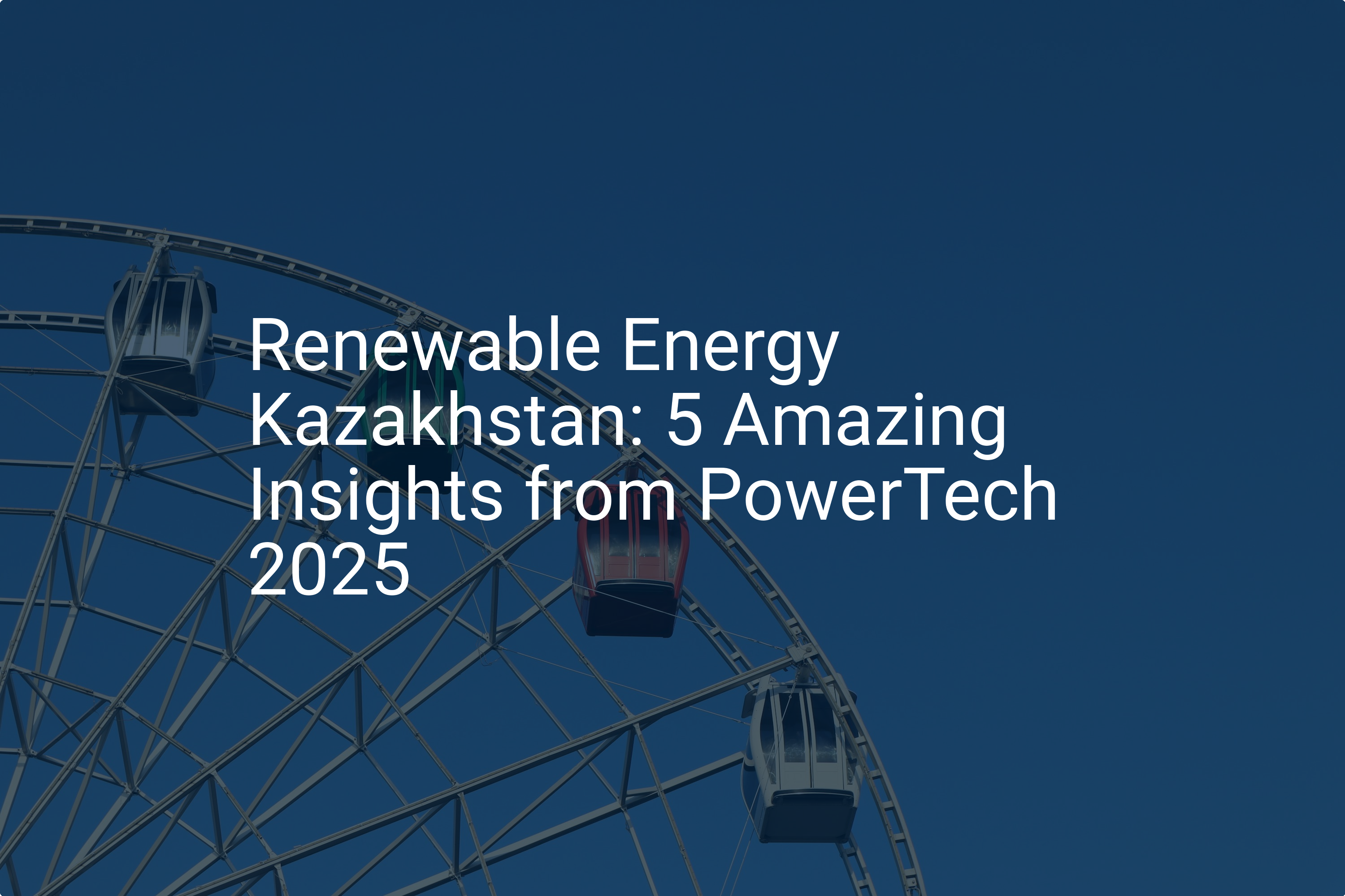Renewable Energy Kazakhstan: 5 Amazing Insights from PowerTech 2025