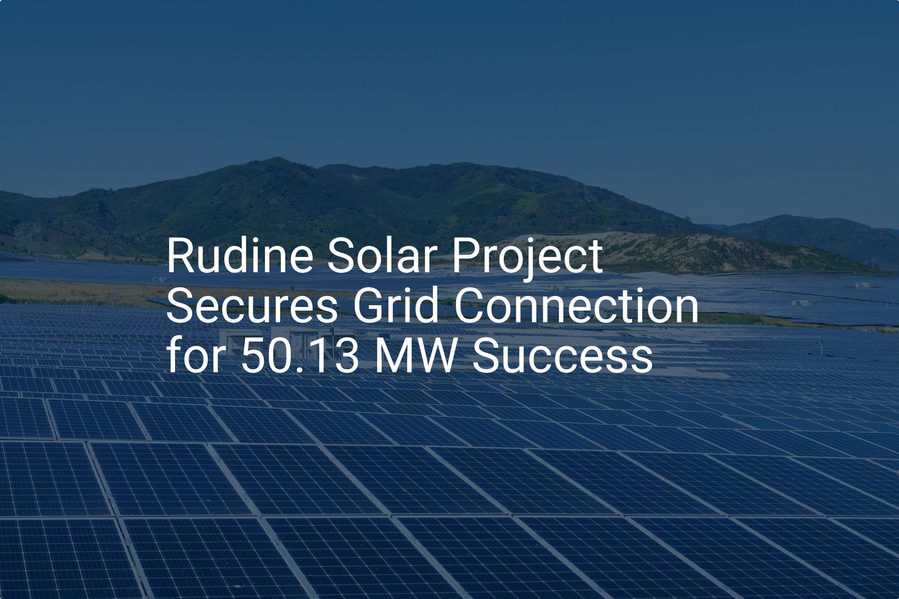 Rudine Solar Project Secures Grid Connection for 50.13 MW Success