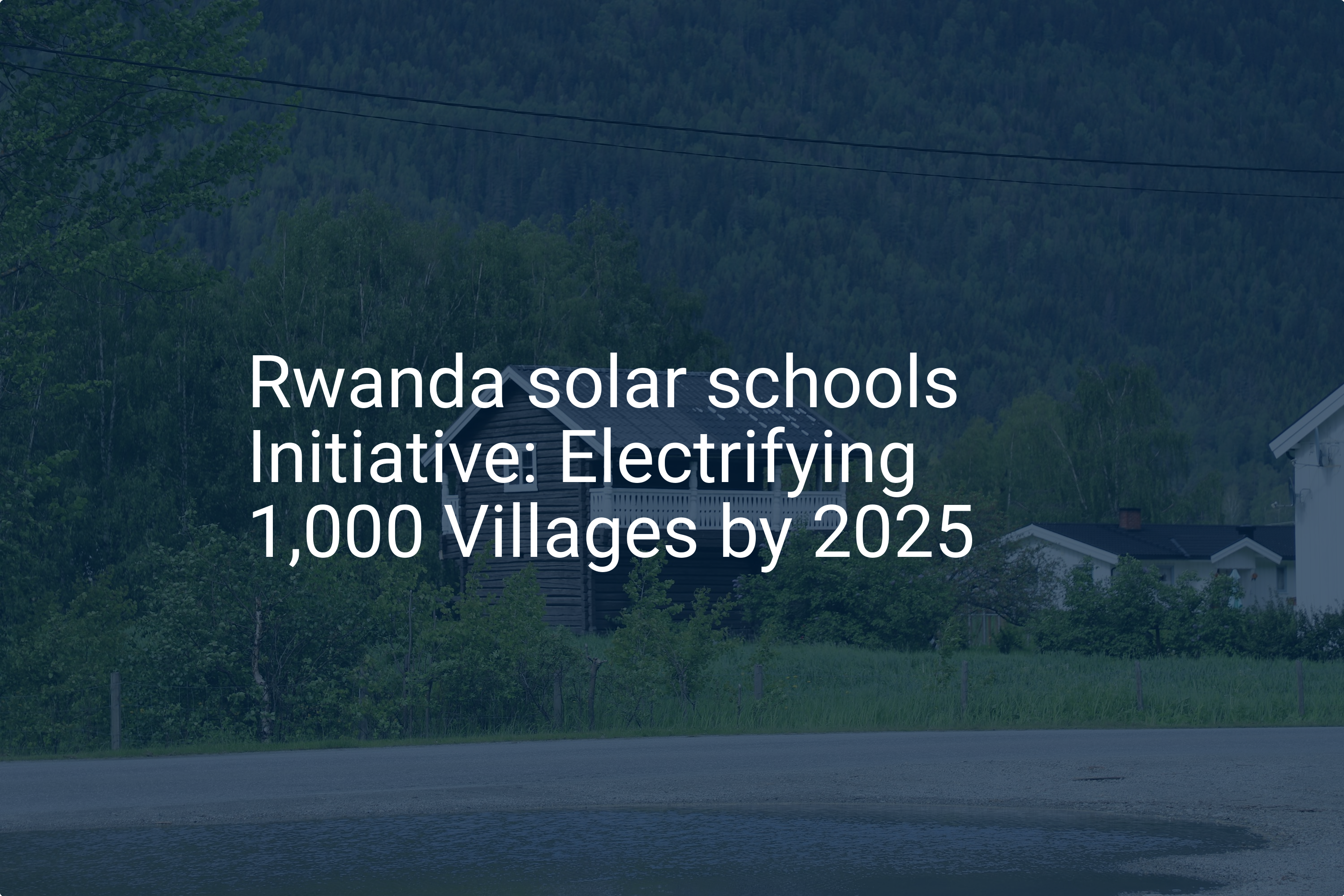 Rwanda solar schools Initiative: Electrifying 1,000 Villages by 2025
