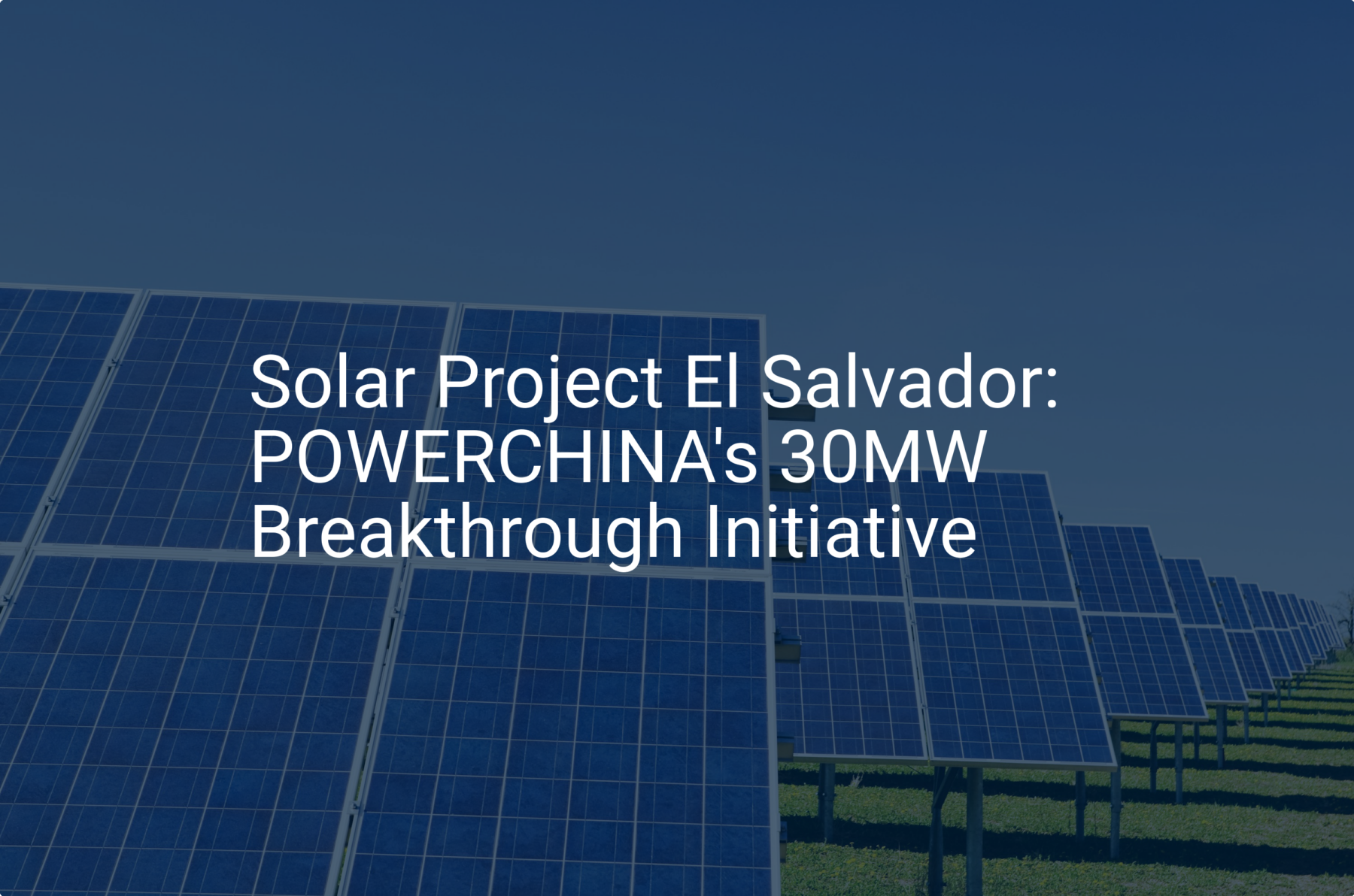 Solar Project El Salvador: POWERCHINA's 30MW Breakthrough Initiative