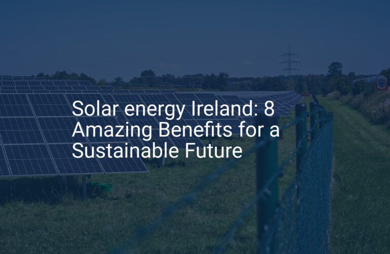 Solar energy Ireland: 8 Amazing Benefits for a Sustainable Future