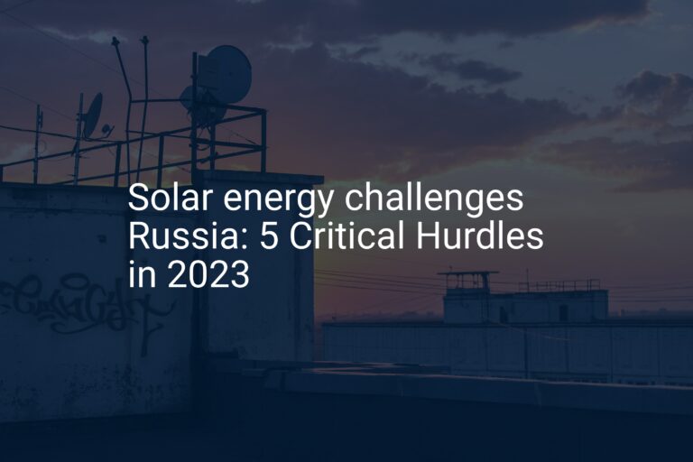 Solar energy challenges Russia: 5 Critical Hurdles in 2023