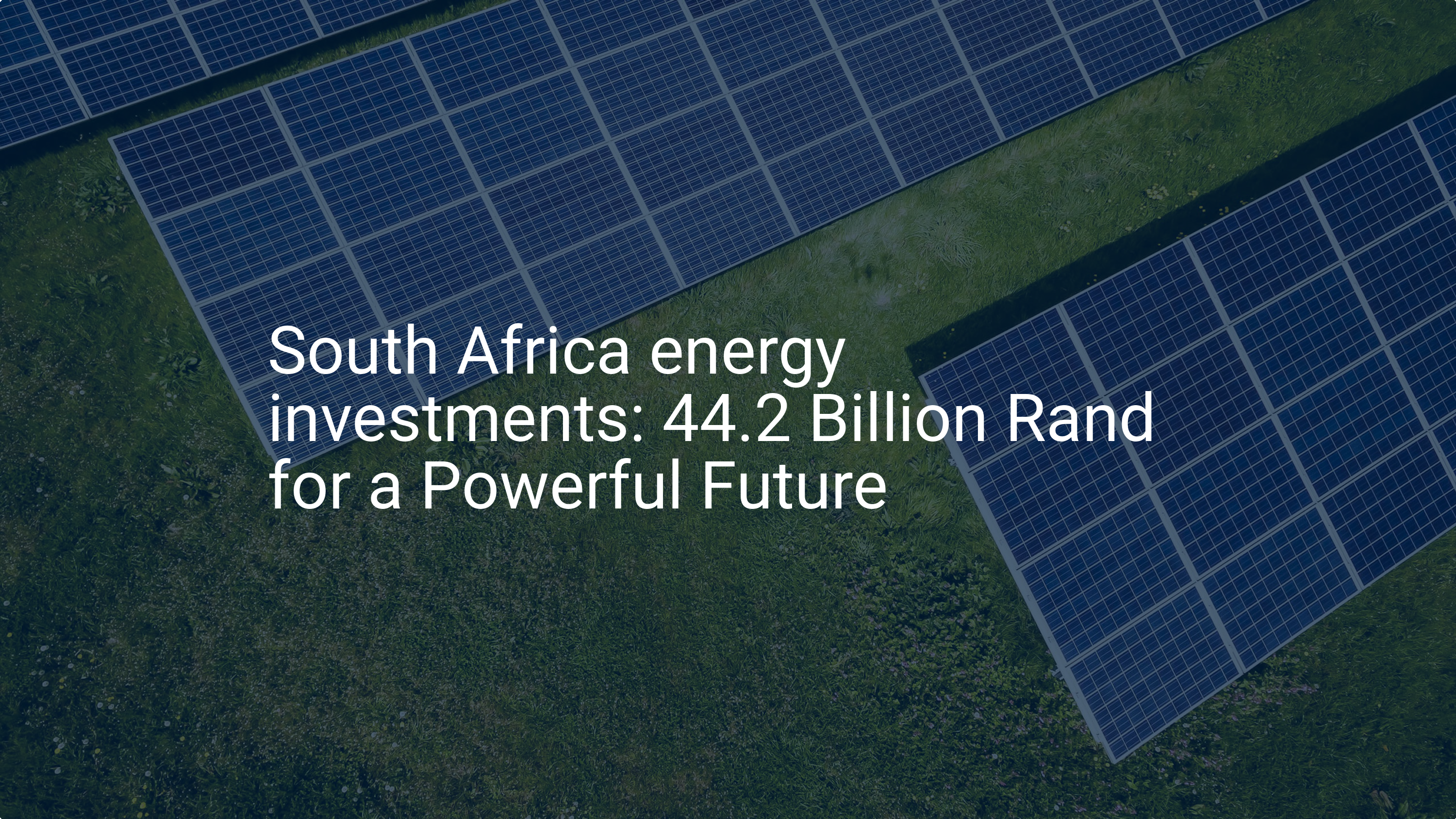 South Africa energy investments: 44.2 Billion Rand for a Powerful Future