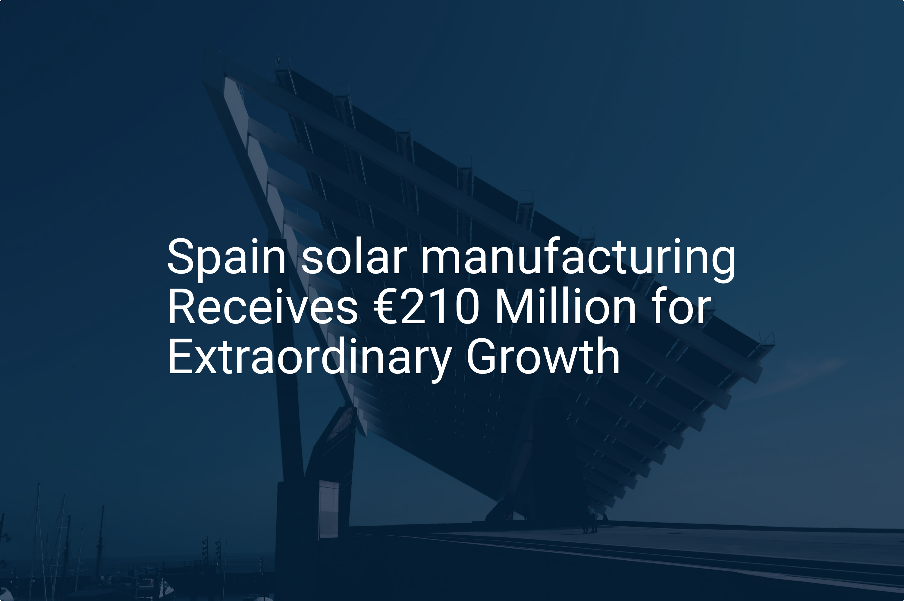 Spain solar manufacturing Receives €210 Million for Extraordinary Growth