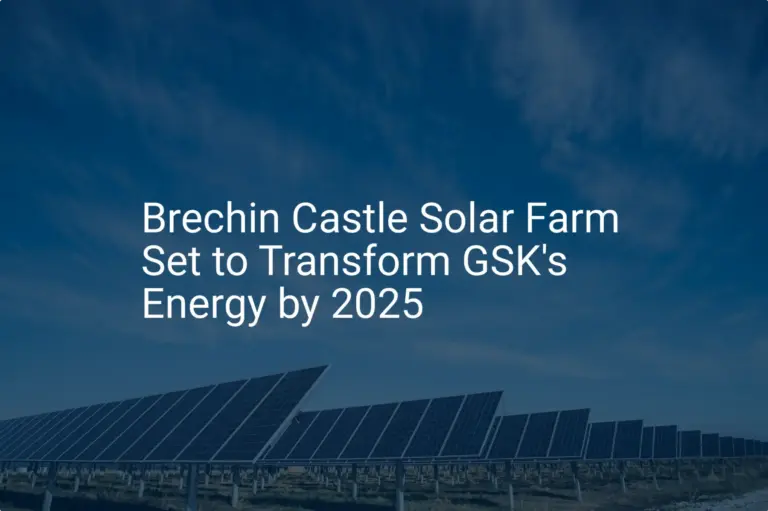 Brechin Castle Solar Farm Set to Transform GSK's Energy by 2025