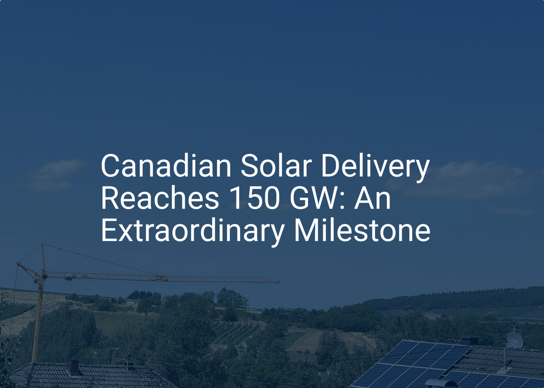 Canadian Solar Delivery Reaches 150 GW: An Extraordinary Milestone