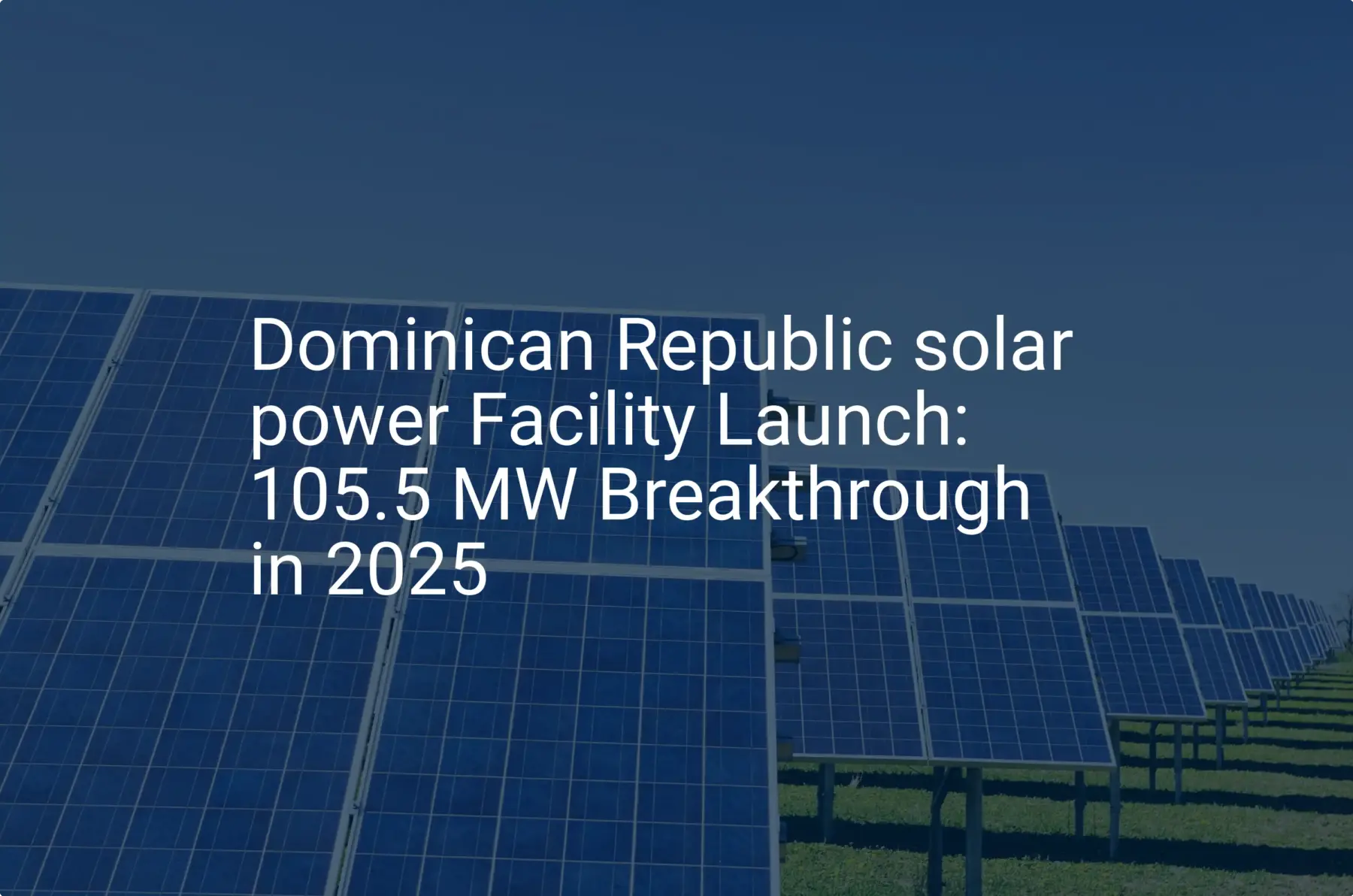 Dominican Republic solar power Facility Launch: 105.5 MW Breakthrough in 2025