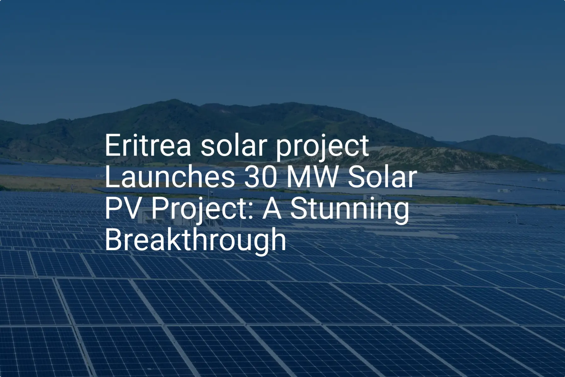 Eritrea solar project Launches 30 MW Solar PV Project: A Stunning Breakthrough