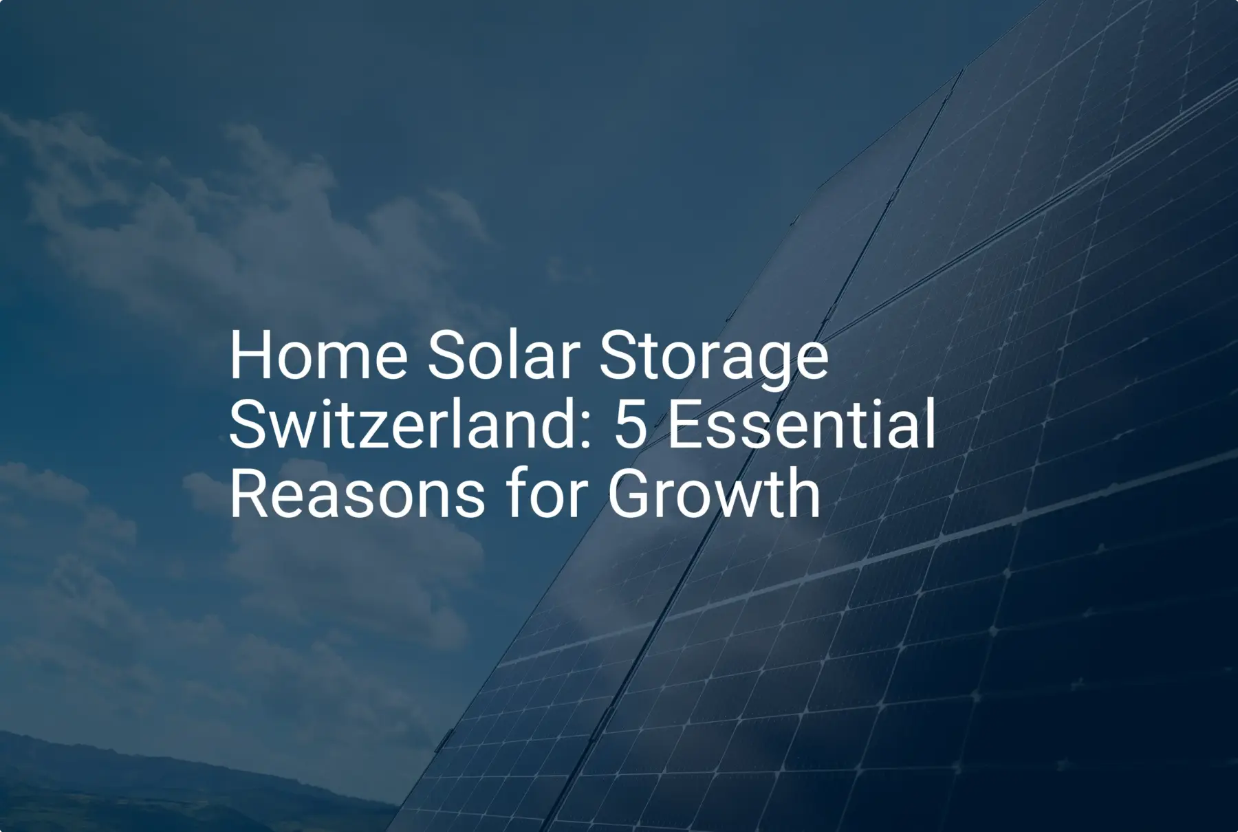 Home Solar Storage Switzerland: 5 Essential Reasons for Growth