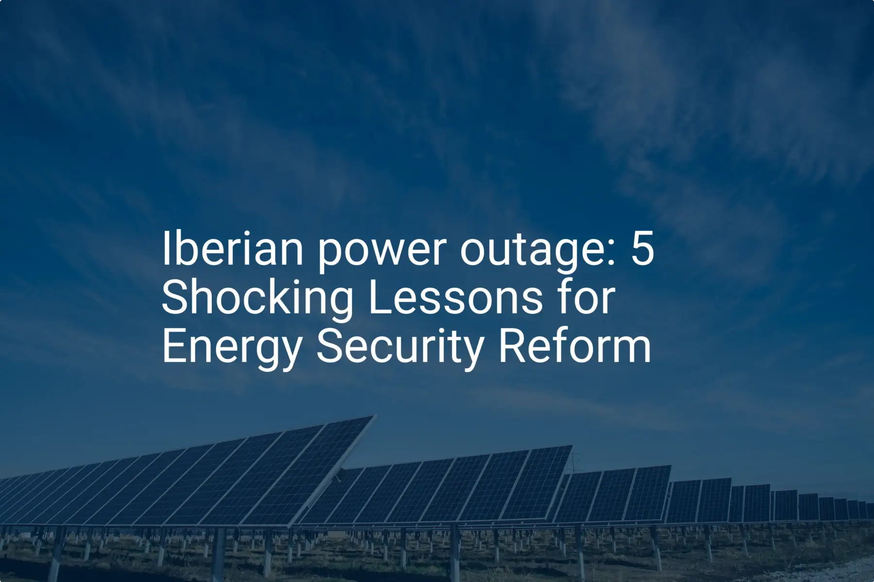 Iberian power outage: 5 Shocking Lessons for Energy Security Reform