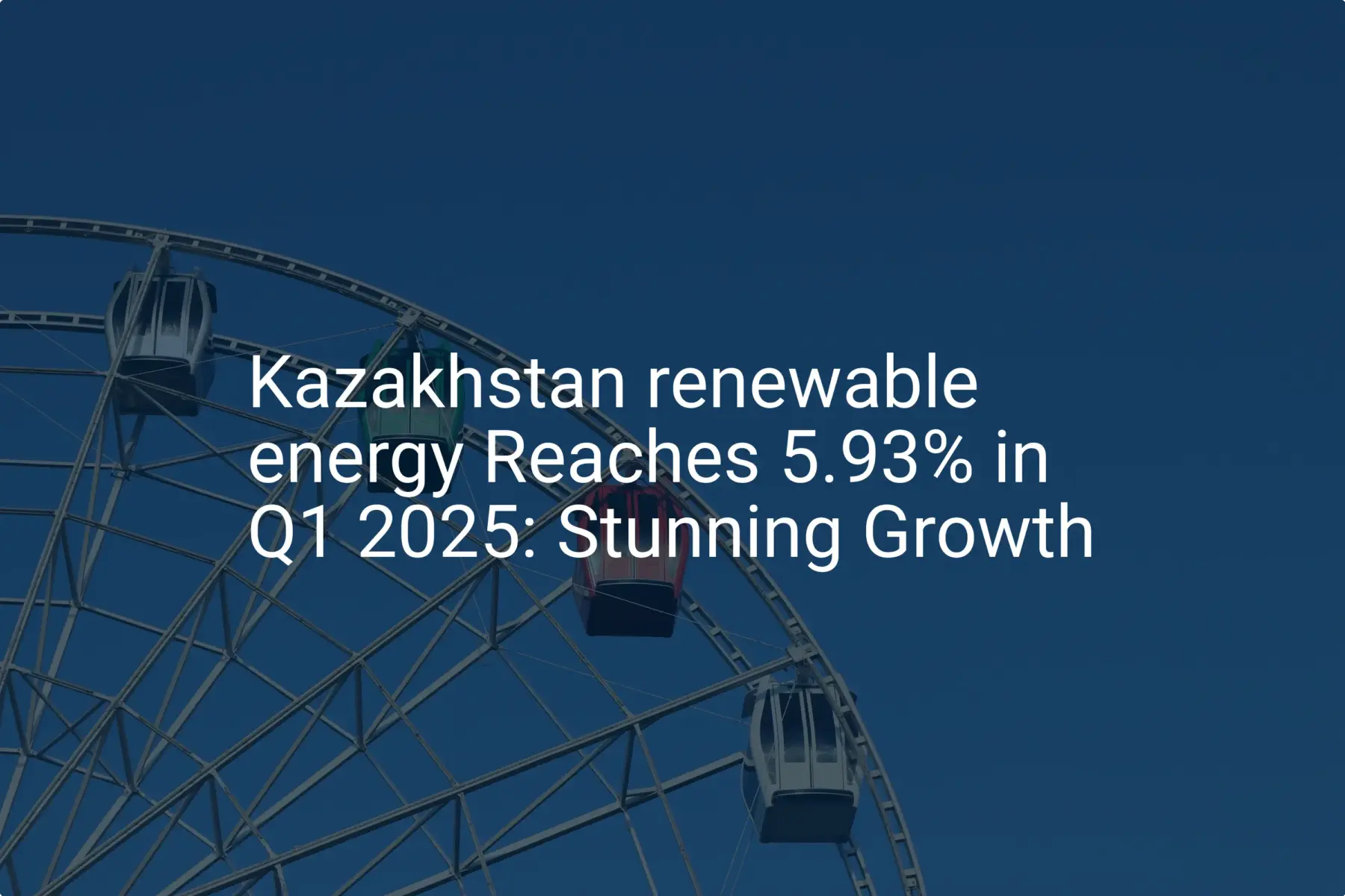Kazakhstan renewable energy Reaches 5.93% in Q1 2025: Stunning Growth