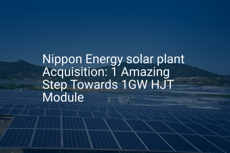 Kuwasaka Energy solar plant Acquisition: 1 Amazing Step Towards 1GW HJT Module