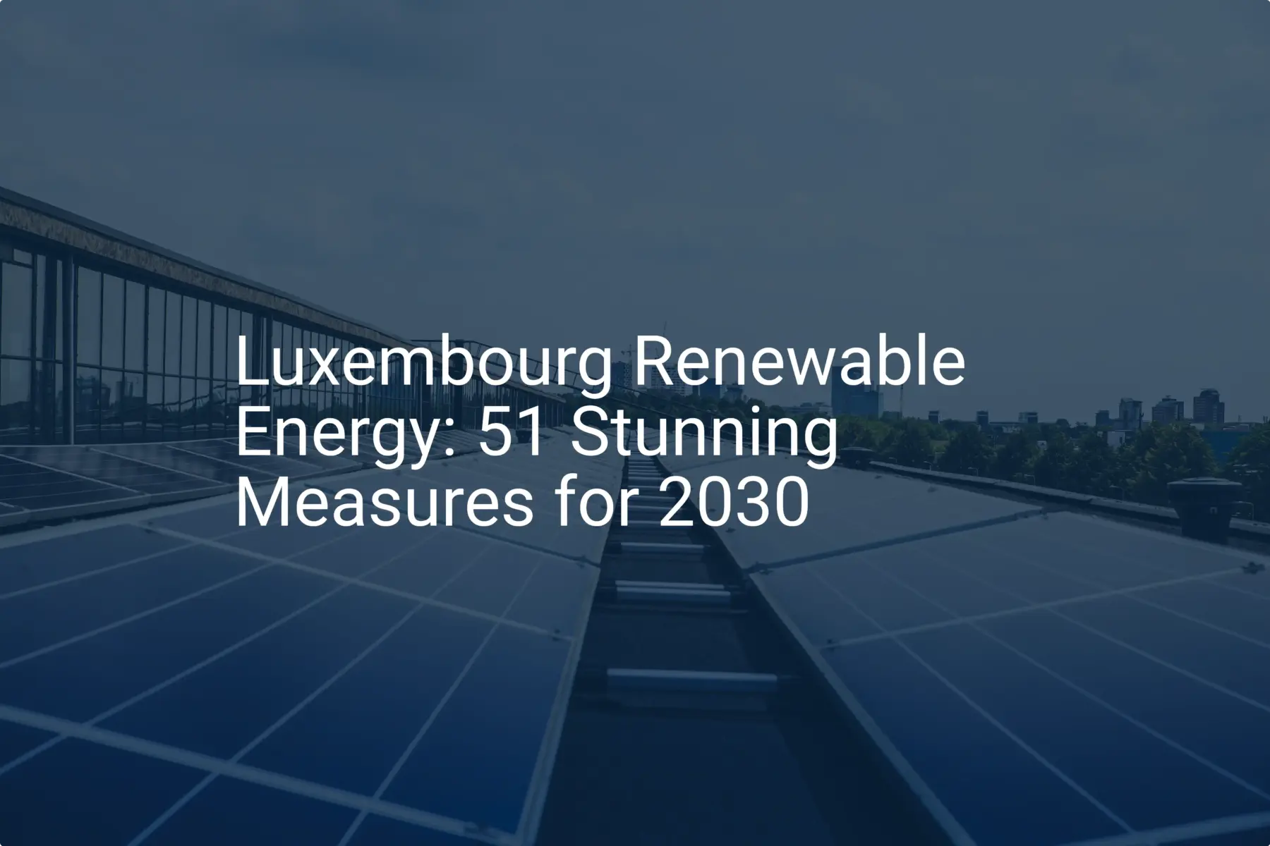 Luxembourg Renewable Energy: 51 Stunning Measures for 2030