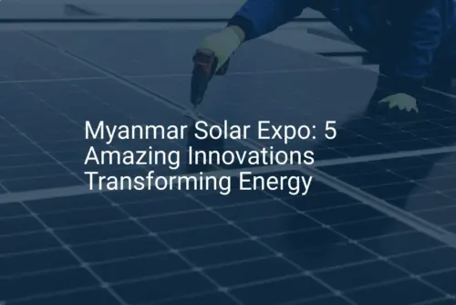 Myanmar Solar Expo: 5 Amazing Innovations Transforming Energy